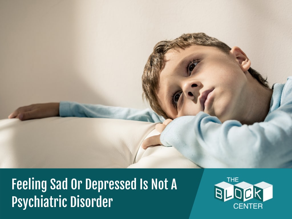 Feeling Sad Or Depressed Is Not A Psychiatric Disorder